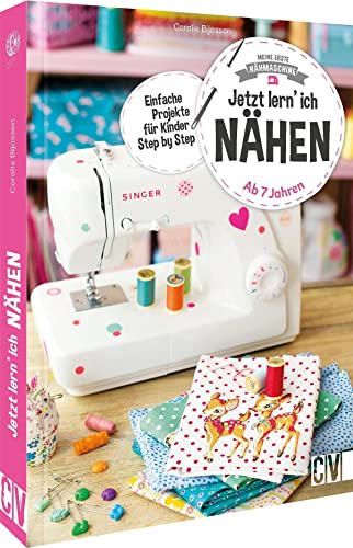 Nähbuch für Kinder: Meine erste Nähmaschine. Jetzt lern’ ich nähen: Nähen für Anfänger ab 7...